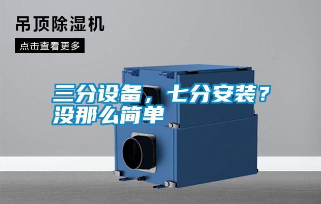 三分設(shè)備，七分安裝？沒(méi)那么簡(jiǎn)單