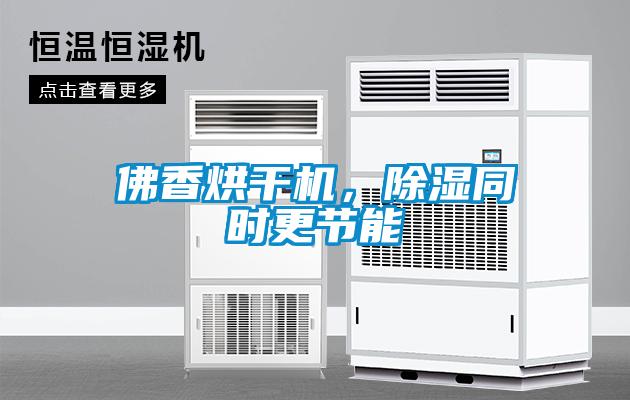 佛香烘干機，除濕同時更節能