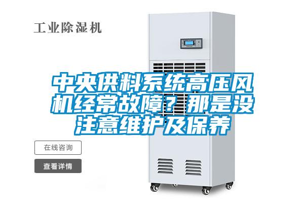 中央供料系統(tǒng)高壓風(fēng)機(jī)經(jīng)常故障？那是沒(méi)注意維護(hù)及保養(yǎng)