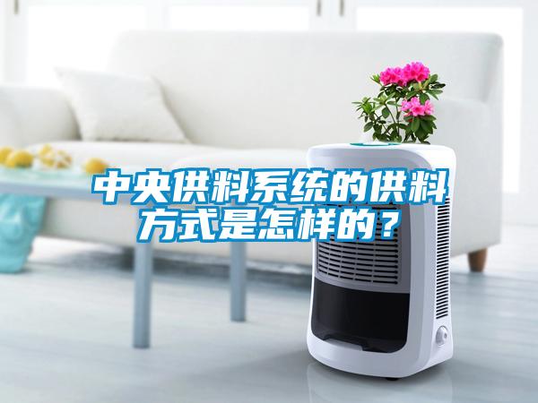 中央供料系統(tǒng)的供料方式是怎樣的？