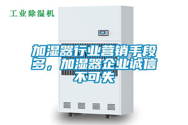 加濕器行業(yè)營(yíng)銷(xiāo)手段多，加濕器企業(yè)誠(chéng)信不可失