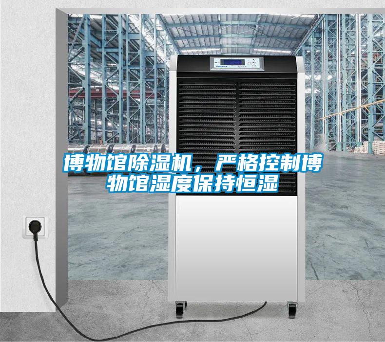 博物館除濕機，嚴格控制博物館濕度保持恒濕