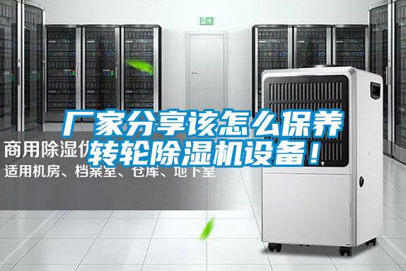 廠家分享該怎么保養(yǎng)轉(zhuǎn)輪除濕機設(shè)備！