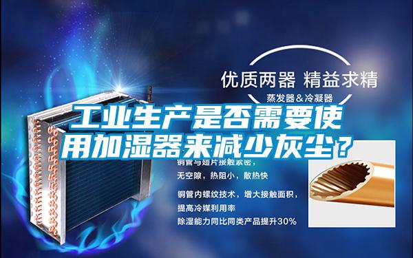 工業(yè)生產(chǎn)是否需要使用加濕器來(lái)減少灰塵？