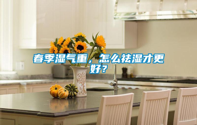 春季濕氣重，怎么祛濕才更好？