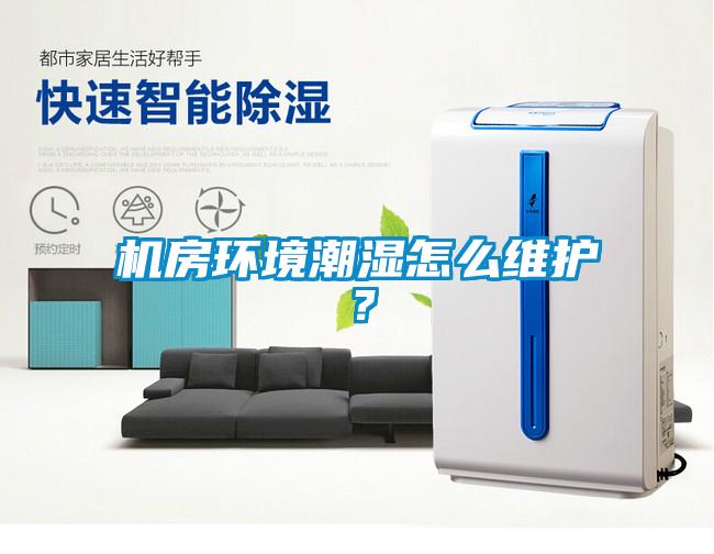 機房環(huán)境潮濕怎么維護？