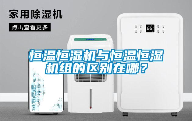 恒溫恒濕機與恒溫恒濕機組的區別在哪？