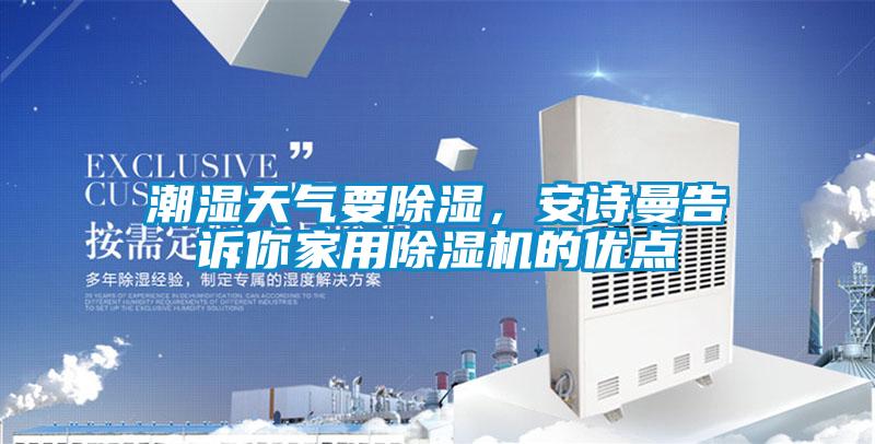 潮濕天氣要除濕，安詩(shī)曼告訴你家用除濕機(jī)的優(yōu)點(diǎn)