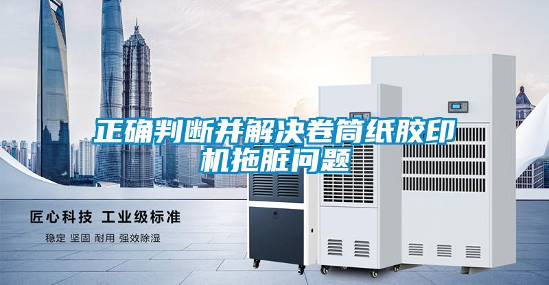 正確判斷并解決卷筒紙膠印機(jī)拖臟問(wèn)題
