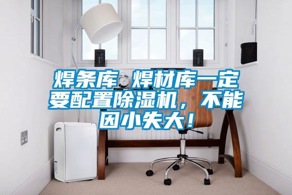 焊條庫 焊材庫一定要配置除濕機，不能因小失大！