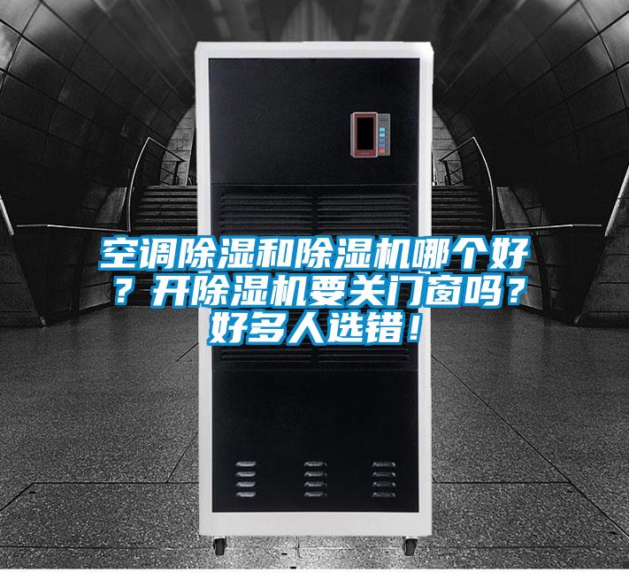 空調(diào)除濕和除濕機(jī)哪個好？開除濕機(jī)要關(guān)門窗嗎？好多人選錯！