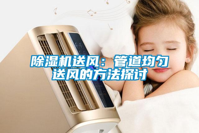 除濕機送風(fēng)：管道均勻送風(fēng)的方法探討