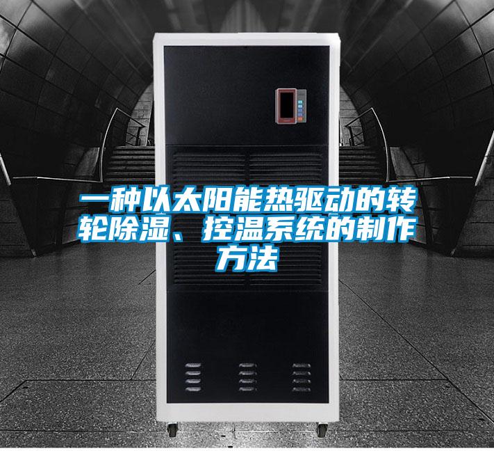 一種以太陽(yáng)能熱驅(qū)動(dòng)的轉(zhuǎn)輪除濕、控溫系統(tǒng)的制作方法