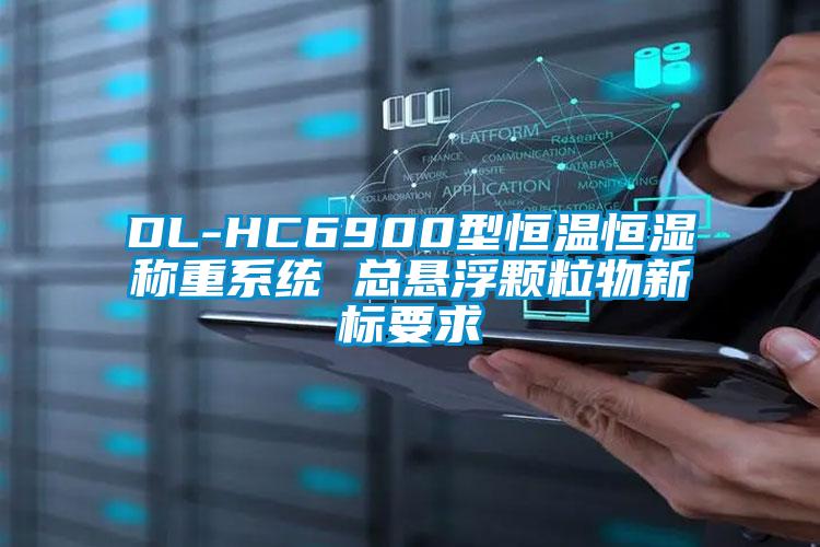 DL-HC6900型恒溫恒濕稱重系統(tǒng) 總懸浮顆粒物新標要求