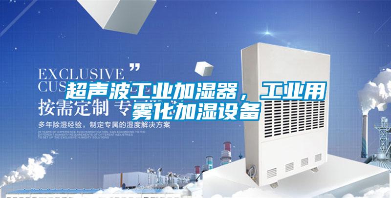 超聲波工業(yè)加濕器，工業(yè)用霧化加濕設(shè)備