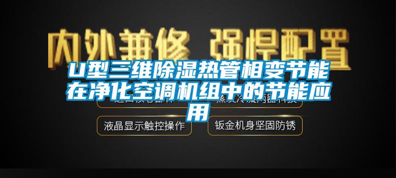 U型三維除濕熱管相變節能在凈化空調機組中的節能應用