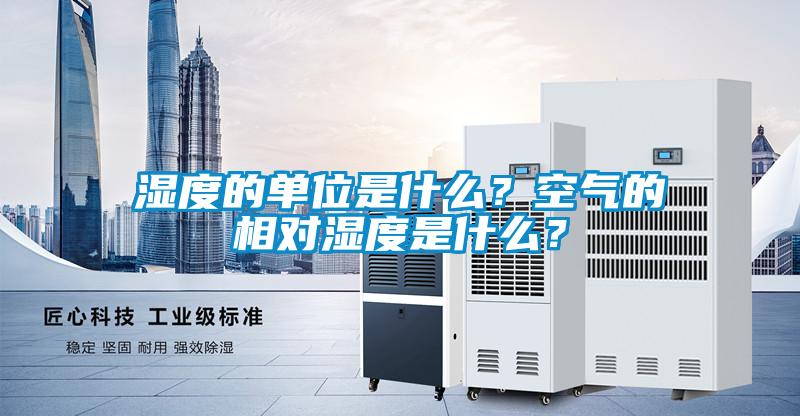 濕度的單位是什么？空氣的相對濕度是什么？