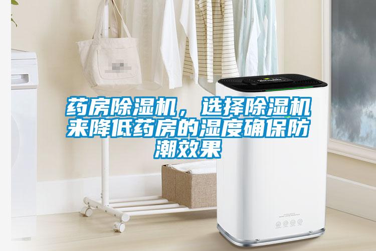 藥房除濕機，選擇除濕機來降低藥房的濕度確保防潮效果