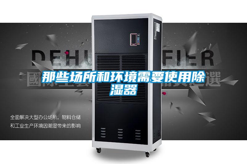 那些場(chǎng)所和環(huán)境需要使用除濕器