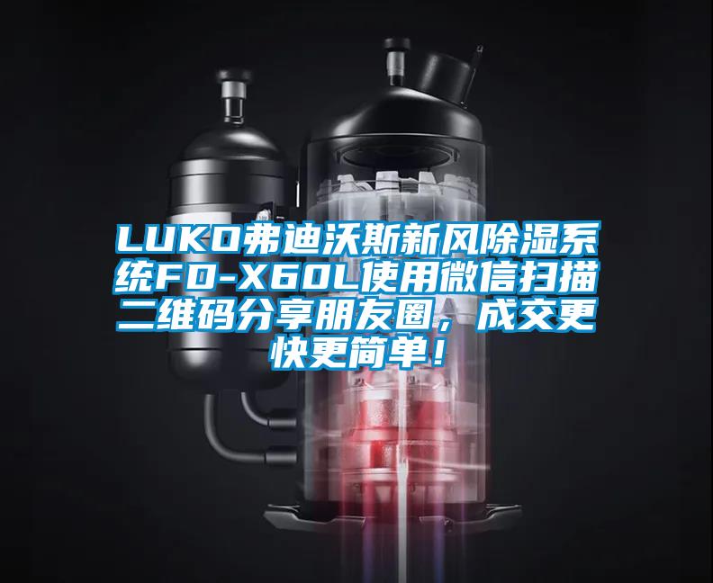 LUKO弗迪沃斯新風除濕系統FD-X60L使用微信掃描二維碼分享朋友圈，成交更快更簡單！