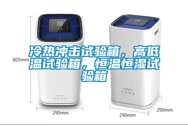 冷熱沖擊試驗(yàn)箱，高低溫試驗(yàn)箱，恒溫恒濕試驗(yàn)箱