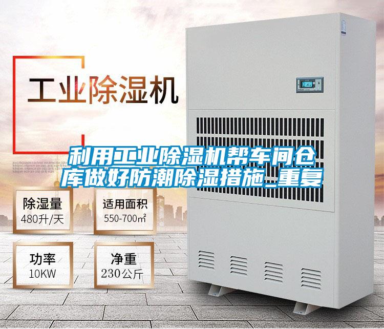 利用工業(yè)除濕機(jī)幫車間倉(cāng)庫(kù)做好防潮除濕措施_重復(fù)