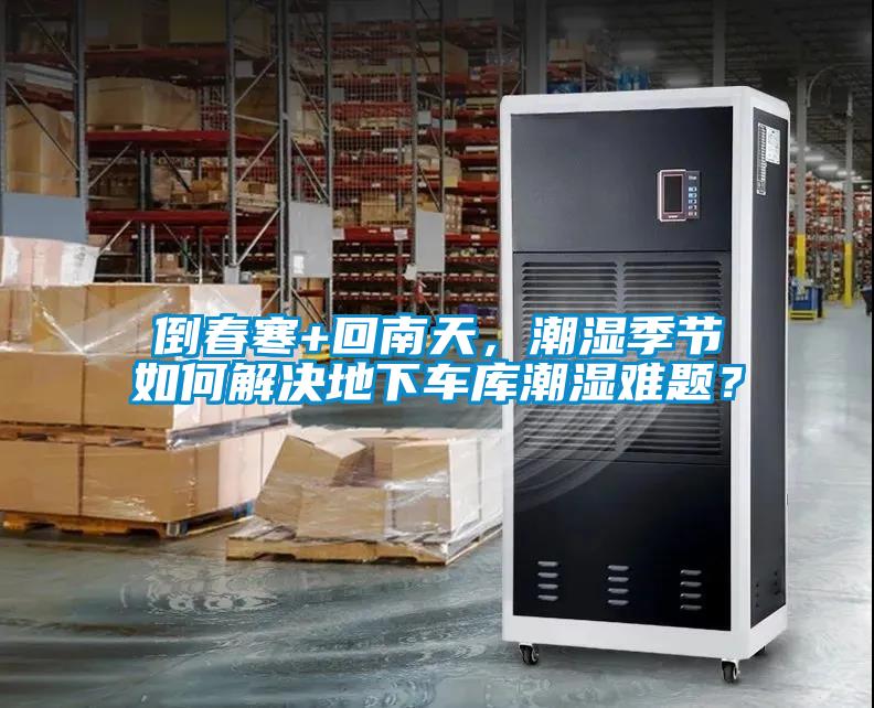 倒春寒+回南天，潮濕季節(jié)如何解決地下車(chē)庫(kù)潮濕難題？