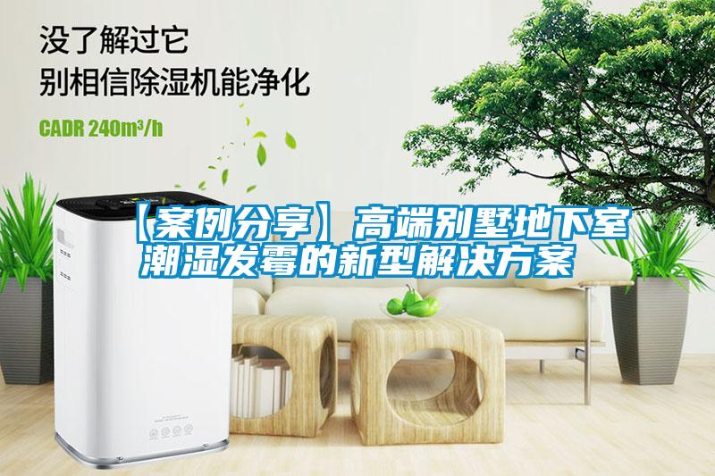 【案例分享】高端別墅地下室潮濕發霉的新型解決方案