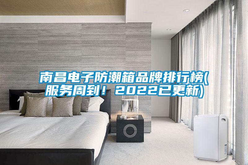南昌電子防潮箱品牌排行榜(服務周到！2022已更新)