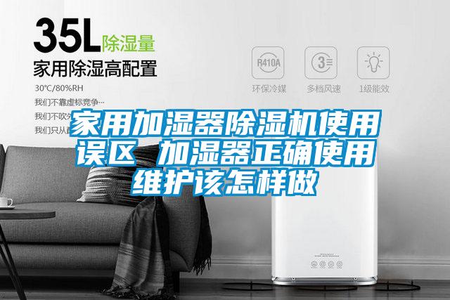 家用加濕器除濕機使用誤區(qū) 加濕器正確使用維護(hù)該怎樣做
