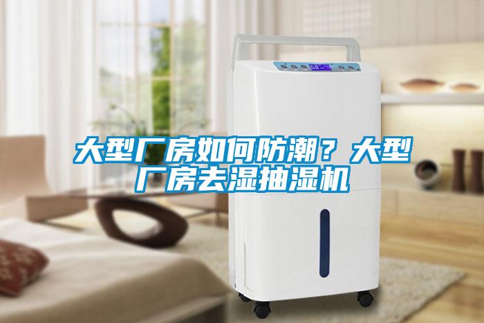 大型廠房如何防潮？大型廠房去濕抽濕機(jī)