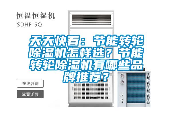 天天快看：節(jié)能轉(zhuǎn)輪除濕機怎樣選？節(jié)能轉(zhuǎn)輪除濕機有哪些品牌推薦？