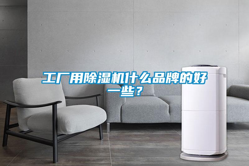 工廠用除濕機(jī)什么品牌的好一些？