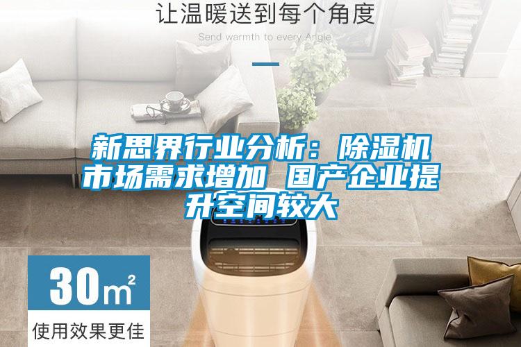 新思界行業分析：除濕機市場需求增加 國產企業提升空間較大