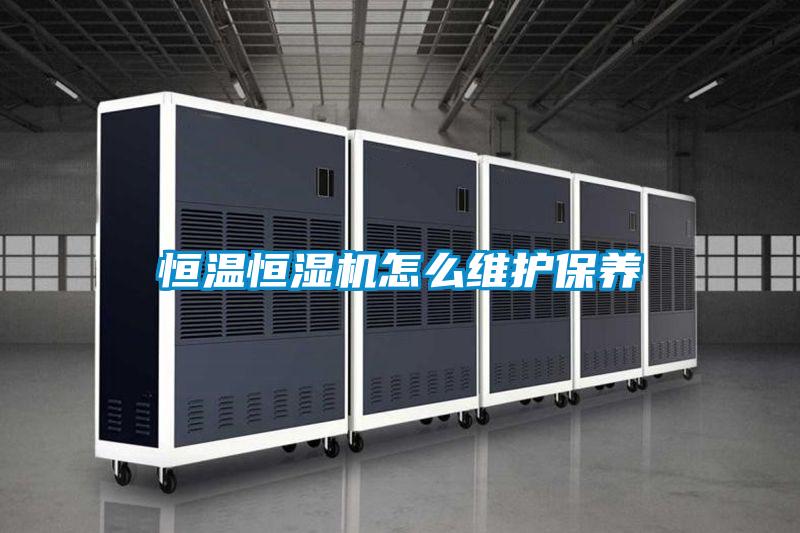 恒溫恒濕機怎么維護保養