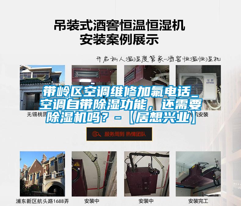 帶嶺區空調維修加氟電話_空調自帶除濕功能,還需要除濕機嗎?-【居想興業】