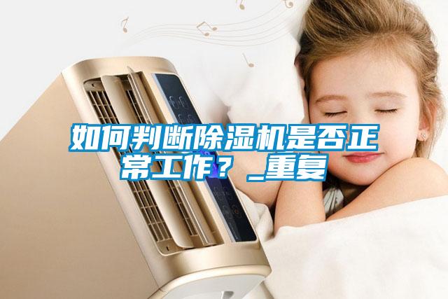 如何判斷除濕機是否正常工作？_重復