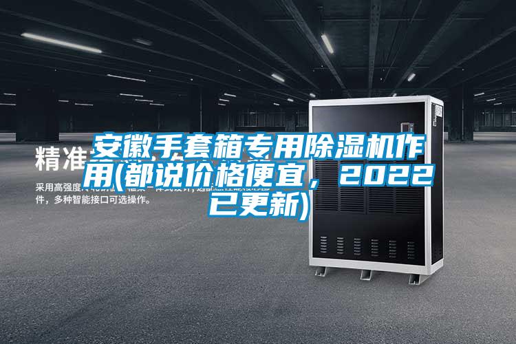 安徽手套箱專用除濕機作用(都說價格便宜，2022已更新)