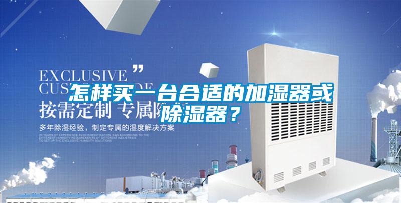 怎樣買一臺合適的加濕器或除濕器？
