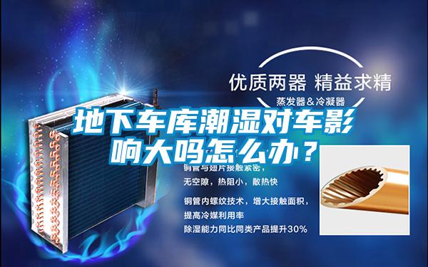地下車(chē)庫(kù)潮濕對(duì)車(chē)影響大嗎怎么辦？