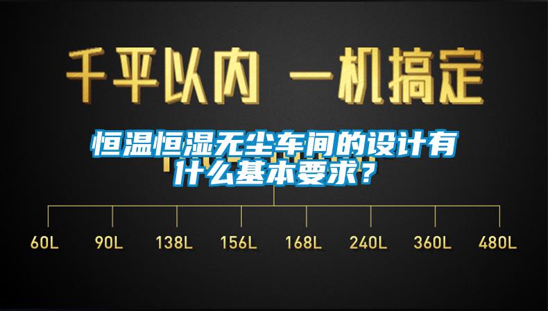 恒溫恒濕無塵車間的設(shè)計(jì)有什么基本要求？