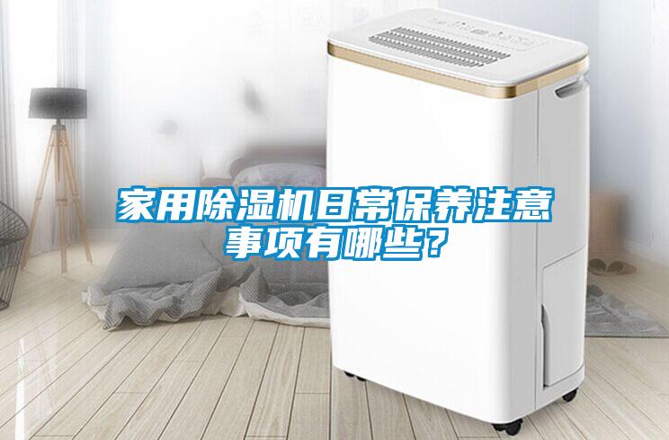 家用除濕機日常保養(yǎng)注意事項有哪些？