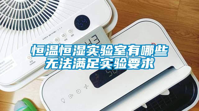 恒溫恒濕實(shí)驗(yàn)室有哪些無(wú)法滿足實(shí)驗(yàn)要求