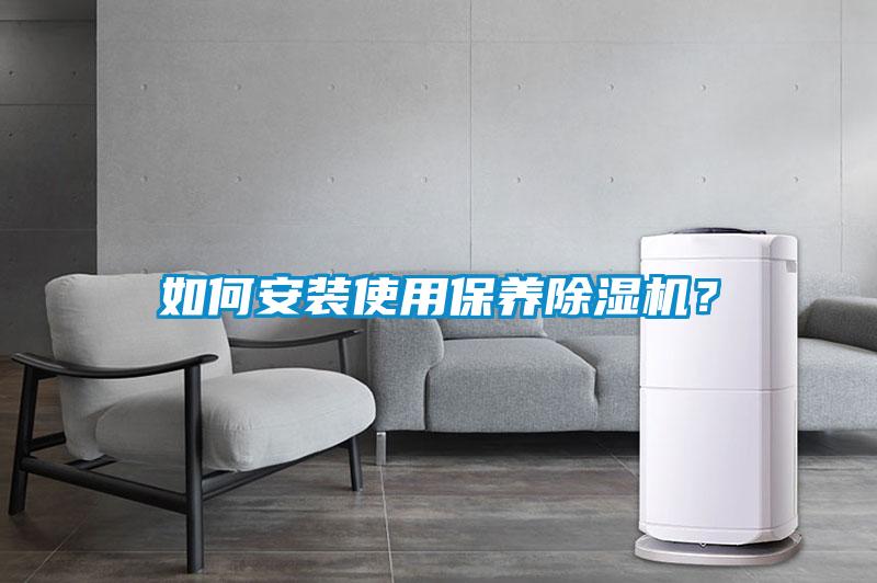 如何安裝使用保養(yǎng)除濕機(jī)？