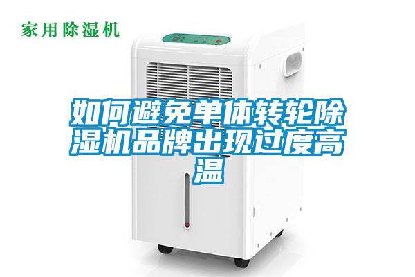 如何避免單體轉(zhuǎn)輪除濕機品牌出現(xiàn)過度高溫