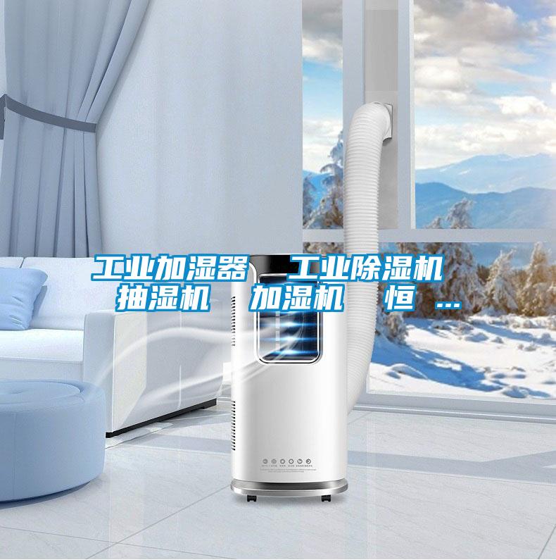 工業(yè)加濕器  工業(yè)除濕機  抽濕機  加濕機  恒 ...