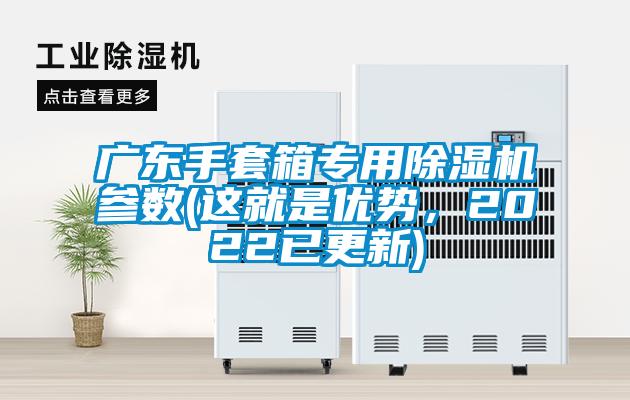 廣東手套箱專用除濕機(jī)參數(shù)(這就是優(yōu)勢，2022已更新)