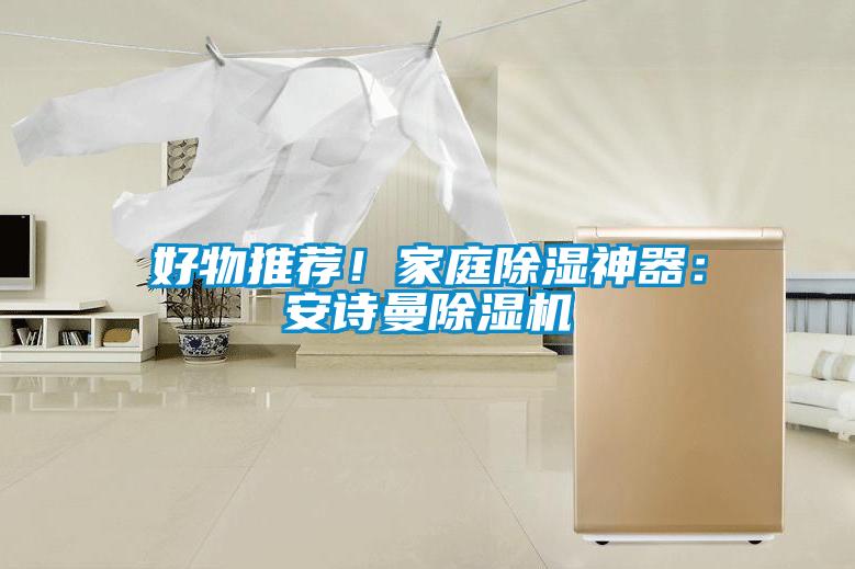好物推薦！家庭除濕神器：安詩曼除濕機(jī)