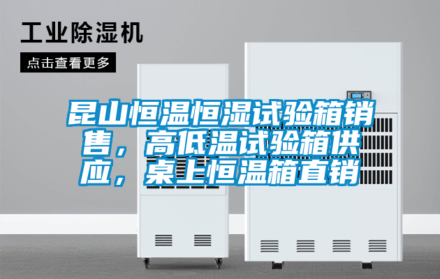 昆山恒溫恒濕試驗(yàn)箱銷售，高低溫試驗(yàn)箱供應(yīng)，桌上恒溫箱直銷