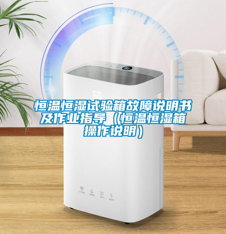 恒溫恒濕試驗箱故障說明書及作業指導（恒溫恒濕箱操作說明）